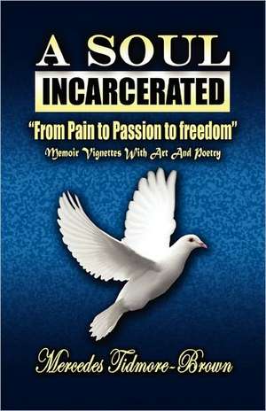 A Soul Incarcerated: From Pain to Passion to Freedom de Mercedes Brown