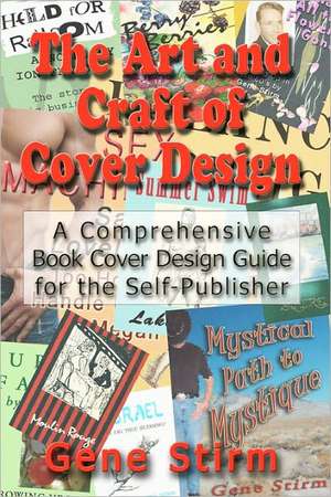 The Art and Craft of Cover Design: A Comrehensive Book Cover Design Guide for the Self-Publisher de Gene Stirm