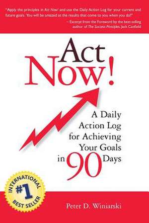 ACT Now! a Daily Action Log for Achieving Your Goals in 90 Days de Peter D. Winiarski