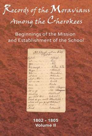 Records of the Moravians Among the Cherokee, Volume 2: Beginnings of the Mission and Establishment of the School, 1802-1805 de C. Daniel Crews