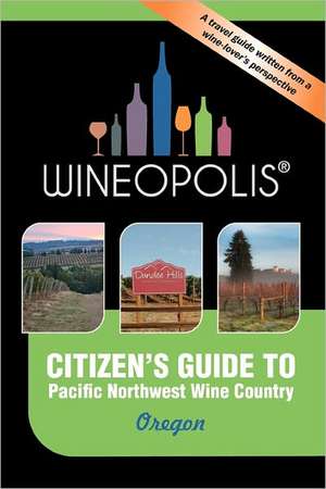 Citizen's Guide to Pacific Northwest Wine Country: Oregon (Wineopolis) de Heidi Butzine