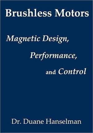 Brushless Motors: Magnetic Design, Performance, and Control of Brushless DC and Permanent Magnet Synchronous Motors de Duane Hanselman