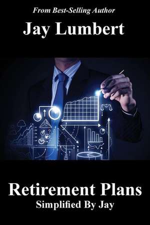 Retirement Plans Simplified by Jay de Jay Lumbert