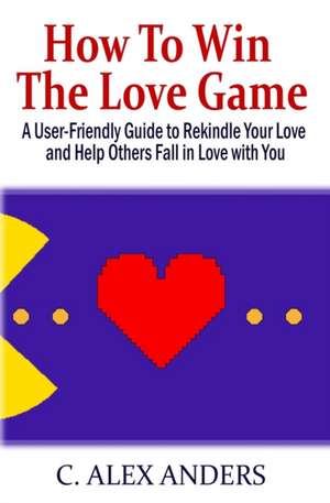 How to Win the Love Game de C. Alex Anders