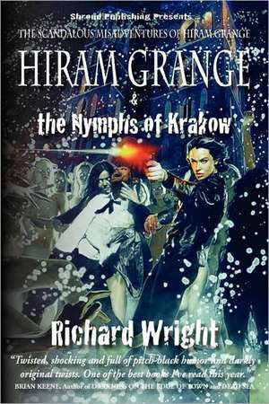 Hiram Grange and the Nymphs of Krakow: The Scandalous Misadventures of Hiram Grange (Book #5) de Richard Wright