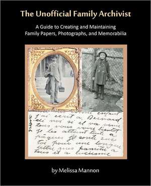 The Unofficial Family Archivist: A Guide to Creating and Maintaining Family Papers, Photographs, and Memorabilia de Melissa Mannon