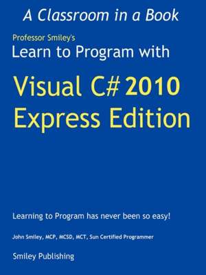 Learn to Program with Visual C# 2010 Express de John Smiley