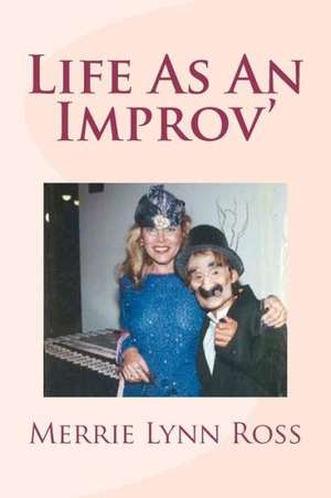 Life as an Improv': Be Real, Laugh & Love de Merrie Lynn Ross