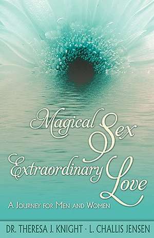 Magical Sex, Extraordinary Love de Theresa J. Knight