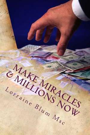 Make Miracles & Millions Now de MS Lorraine Blum Lcsw