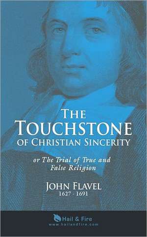 The Touchstone of Christian Sincerity: Or the Trial of True and False Religion de Rev John Flavel