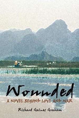 Wounded - A Novel Beyond Love and War de Richard Gaines Graham