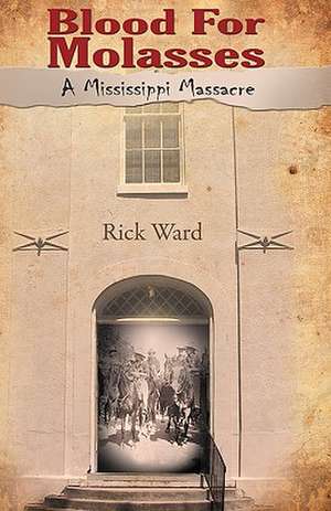 Blood for Molasses: A Mississippi Massacre de Rick Ward