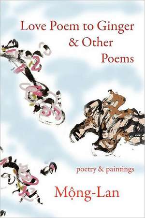 Love Poem to Ginger & Other Poems: Poetry & Paintings de Mong-Lan