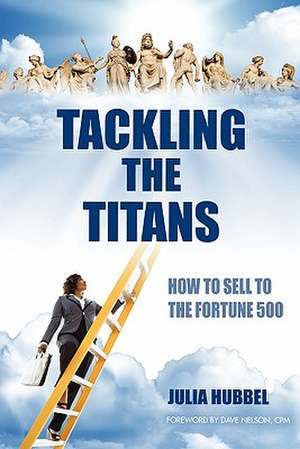 Tackling the Titans: How to Sell to the Fortune 500 de Julia E. Hubbel