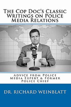 The Cop Doc's Classic Writings on Police Media Relations: How to Be the Pilot of Your Own Life de Richard Weinblatt