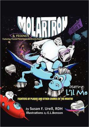 Molartron and Friends! Starring L'Il Mo: Featuring Flossie Floss'riguez & Bristle Beast! Fighters of Plaque and Other Crimes of the Mouth de Rdh Susan F. Urell