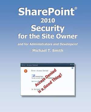 Sharepoint 2010 Security for the Site Owner: And for Administrators and Developers! de Michael T. Smith