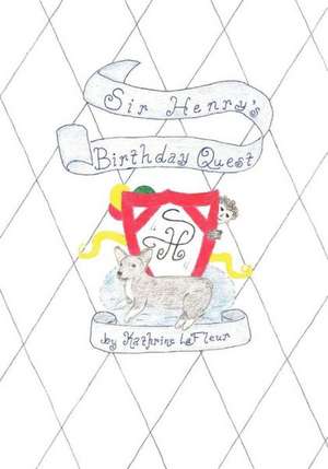 Sir Henry's Birthday Quest: The Making of a Real True Love Story de Kathrine LaFleur