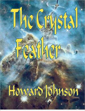 The Crystal Feather: Short Stories, Mostly Scifi de MR Howard Johnson