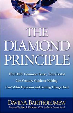 The Diamond Principle: The CEO's Common-Sense, Time-Tested 21st Century Guide to Making Can't-Miss Decisions and Getting Things Done de David A. Bartholomew