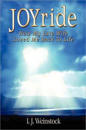 Joyride: How My Late Wife Loved Me Back to Life de I. J. Weinstock