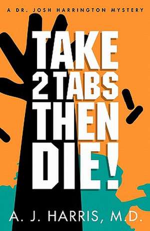 Take 2 Tabs Then Die: Using the Lessons of History to Create a Values-Based Future de A. J. Harris