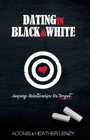 Dating in Black & White: Keeping Relationships on Target de Adonis Lenzy