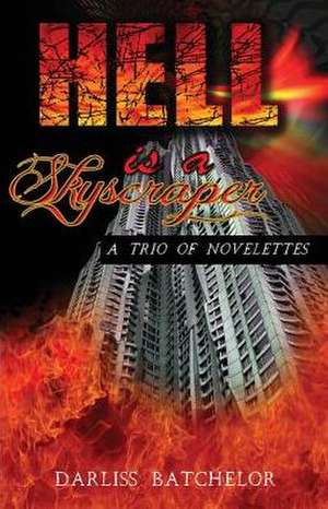 Hell Is a Skyscraper: A Trio of Novelettes de Darliss Batchelor