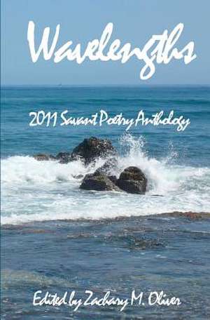 Wavelengths: 2011 Savant Anthology of Poetry de Zachary M. Oliver