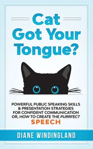 Cat Got Your Tongue?: Powerful Public Speaking Skills & Presentation Strategies for Confident Communication Or, How to Create the Purrfect S de Diane Windingland