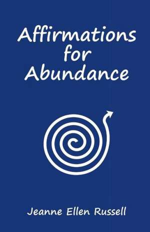 Affirmations for Abundance: How to Create Wealth with Words de Jeanne Ellen Russell