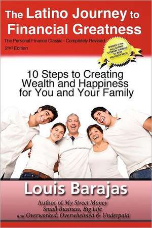 The Latino Journey to Financial Greatness: 10 Steps to Creating Wealth and Happiness for You and Your Family de Louis Barajas