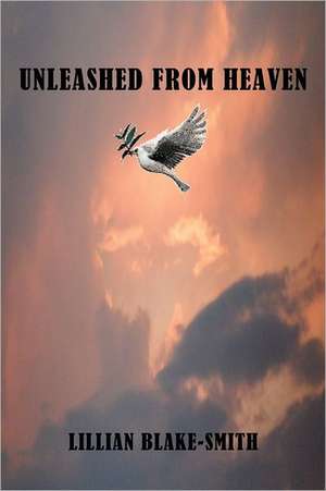 Unleashed from Heaven de Lillian Blake-Smith