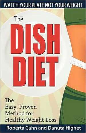 The Dish Diet: Watch Your Plate Not Your Weight de Danuta Highet