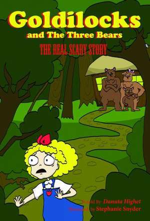 Goldilocks and Three Bears: The Real Scary Story de Danuta Highet