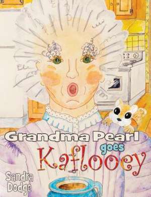 Grandma Pearl Goes Kaflooey de Sandra Dodge