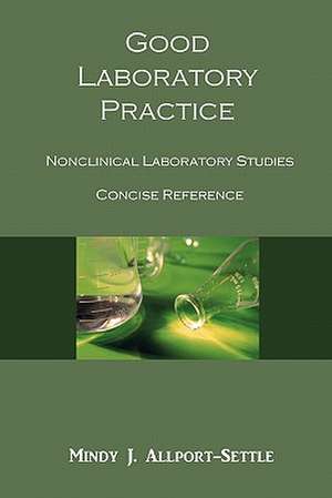 Good Laboratory Practice: Nonclinical Laboratory Studies Concise Reference de Mindy J. Allport-Settle