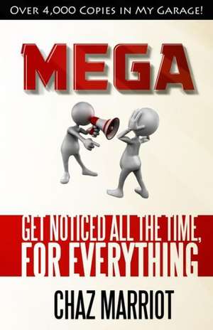 Mega: Get Noticed All the Time, for Everything de Chaz Marriot