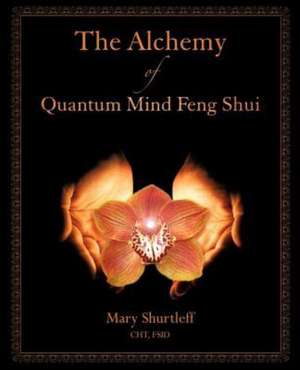 The Alchemy of Quantum Mind Feng Shui de Mary Shurtleff