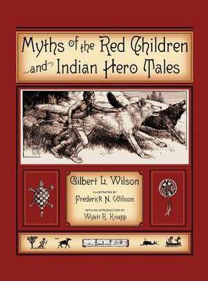 Myths of the Red Children & Indian Hero Tales de Gilbert L. Wilson