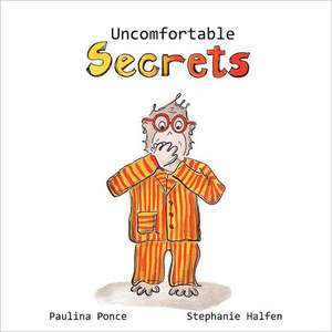 Uncomfortable Secrets. a Children's Book That Will Help Prevent Child Sexual Abuse. It Teaches Children to Say No to Inappropiate Physical Contact, Un de Paulina Ponce