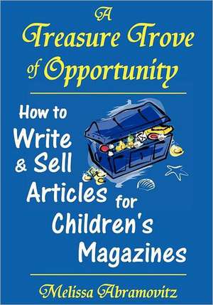 A Treasure Trove of Opportunity: How to Write and Sell Articles for Children's Magazines de Melissa Abramovitz