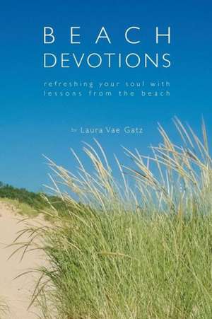 Beach Devotions: Refreshing Your Soul with Lessons from the Beach de Laura Vae Gatz