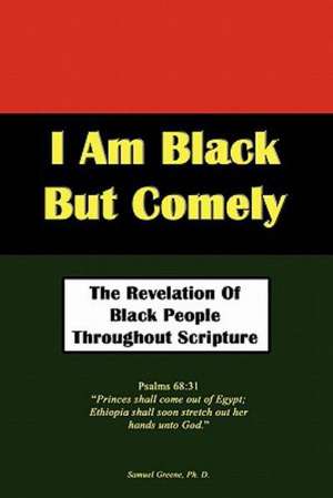 I Am Black But Comely - The Revelation of Black People in Scripture de Samuel N. Greene