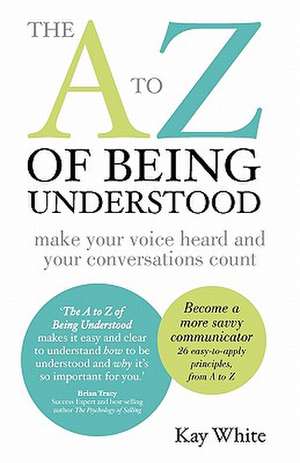 The A to Z of Being Understood de Kay White