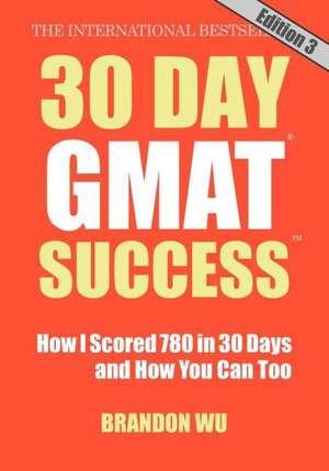 30 Day GMAT Success, Edition 3: How I Scored 780 on the GMAT in 30 Days and How You Can Too! de Brandon Wu