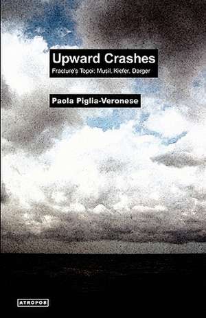 Upward Crashes Fracture's Topoi: Musil, Kiefer, Darger de Paola Piglia-Veronese