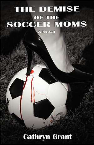 The Demise of the Soccer Moms de Cathryn Grant