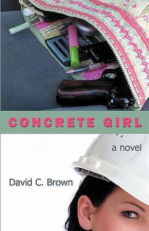 Concrete Girl: A Pragmatic Guide to Prolife Victory in the 21st Century and the Return to First Principles in Politics de David C. Brown